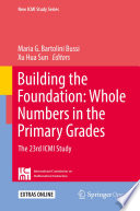 Building the Foundation: Whole Numbers in the Primary Grades : The 23rd ICMI Study /