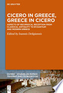 Cicero in Greece, Greece in Cicero : Aspects of Reciprocal Reception from Classical Antiquity to Byzantium and Modern Greece /