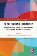 Decolonizing literacies : disrupting, reclaiming, and remembering relationship in literacy education /