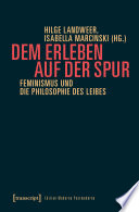 Dem Erleben auf der Spur Feminismus und die Philosophie des Leibes