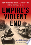 Empire's Violent End : Comparing Dutch, British, and French Wars of Decolonization, 1945-1962 /