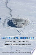 Extractive industry and the sustainability of Canada's Arctic communities /