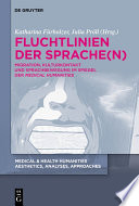 Fluchtlinien der Sprache(n) : Migration, Kulturkontakt und Sprachbewegung im Spiegel der Medical Humanities /