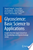 Glycoscience: Basic Science to Applications : Insights from the Japan Consortium for Glycobiology and Glycotechnology (JCGG) /