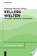 Gottfried Kellers Moderne. Kellers Welten : Territorien - Ordnungen - Zirkulationen /