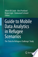 Guide to Mobile Data Analytics in Refugee Scenarios : The 'Data for Refugees Challenge' Study /