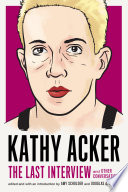 Kathy Acker : the last interview and other conversations /