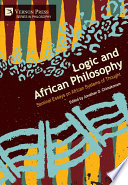 LOGIC AND AFRICAN PHILOSOPHY : seminal essays on african systems of.