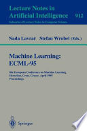 Machine learning: ECML-95 : 8th European Conference on Machine Learning, Heraclion, Crete, Greece, April 25 - 27, 1995 ; proceedings /
