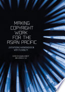 Making copyright work for the Asian Pacific : juxtaposing harmonisation with flexibility /