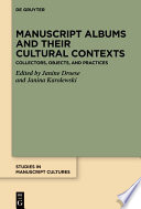 Manuscript Albums and their Cultural Contexts : Collectors, Objects, and Practices /