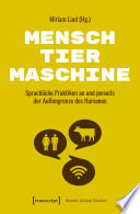 Mensch - Tier - Maschine : Sprachliche Praktiken an und jenseits der Außengrenze des Humanen /