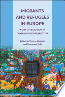 Migrants and Refugees in Europe Work Integration in Comparative Perspective.