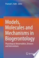Models, Molecules and Mechanisms in Biogerontology : Physiological Abnormalities, Diseases and Interventions /