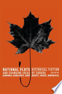 National plots : historical fiction and changing ideas of Canada /