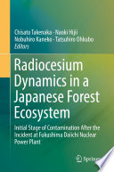 Radiocesium Dynamics in a Japanese Forest Ecosystem : Initial Stage of Contamination After the Incident at Fukushima Daiichi Nuclear Power Plant /