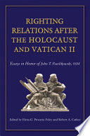 Righting relations after the Holocaust and Vatican II : essays in honor of John T. Pawlikowski, OSM /