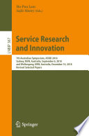 Service Research and Innovation : 7th Australian Symposium, ASSRI 2018, Sydney, NSW, Australia, September 6, 2018, and Wollongong, NSW, Australia, December 14, 2018, Revised Selected Papers /