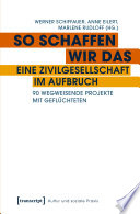 So schaffen wir das - eine Zivilgesellschaft im Aufbruch 90 wegweisende Projekte mit Geflüchteten