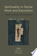 Spirituality in social work and education : theory, practice, and pedagogies /
