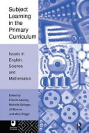 Subject Learning in the Primary Curriculum : Issues in English, Science and Maths.