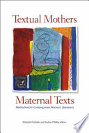 Textual mothers / maternal texts : motherhood in contemporary women's literatures /