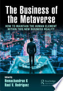 The Business of the Metaverse How to Maintain the Human Element Within This New Business Reality.