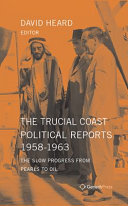 The Trucial Coast political reports 1958-1963 : the slow progress from pearls to oil /