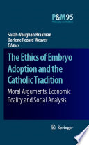 The ethics of embryo adoption and the Catholic tradition : moral arguments, economic reality and social analysis /