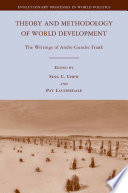 Theory and Methodology of World Development : The Writings of Andre Gunder Frank /