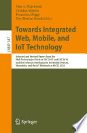 Towards Integrated Web, Mobile, and IoT Technology : Selected and Revised Papers from the Web Technologies Track at SAC 2017 and SAC 2018, and the Software Development for Mobile Devices, Wearables, and the IoT Minitrack at HICSS 2018 /