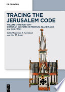 Tracing the Jerusalem Code : Volume 1: The Holy City Christian Cultures in Medieval Scandinavia (ca. 1100-1536) /