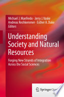 Understanding Society and Natural Resources : Forging New Strands of Integration Across the Social Sciences /