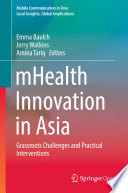 mHealth Innovation in Asia : Grassroots Challenges and Practical Interventions /