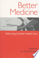 Better medicine : reforming Canadian health care /