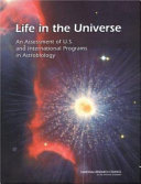 Life in the universe : an assessment of U.S. and international programs in astrobiology /