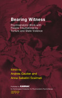 Bearing witness : psychoanalytic work with people traumatized by torture and state violence /