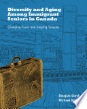 Diversity and aging among immigrant seniors in Canada : changing faces and greying temples /