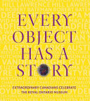 Every object has a story : extraordinary Canadians celebrate the Royal Ontario Museum.