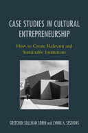 Case studies in cultural entrepreneurship : how to create relevant and sustainable institutions /
