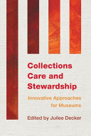 Collections care and stewardship : innovative approaches for museums /