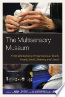 The multisensory museum : cross-disciplinary perspectives on touch, sound, smell, memory, and space /