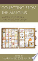 Collecting from the margins : material culture in a Latin American context /