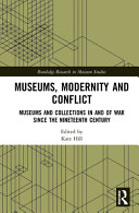 Museums, modernity and conflict : museums and collections in and of war since the nineteenth century /