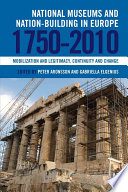 National museums and nation-building in Europe, 1750-2010 : mobilization and legitimacy, continuity and change /