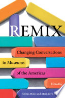 Remix : changing conversations in museums of the Americas /