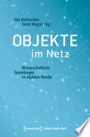 Objekte im Netz : Wissenschaftliche Sammlungen im digitalen Wandel /