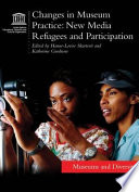Changes in museum practice : new media, refugees and participation /