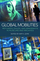 Global mobilities : refugees, exiles, and immigrants in museums and archives /