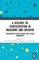 A history of participation in museums and archives : traversing citizen science and citizen humanities /